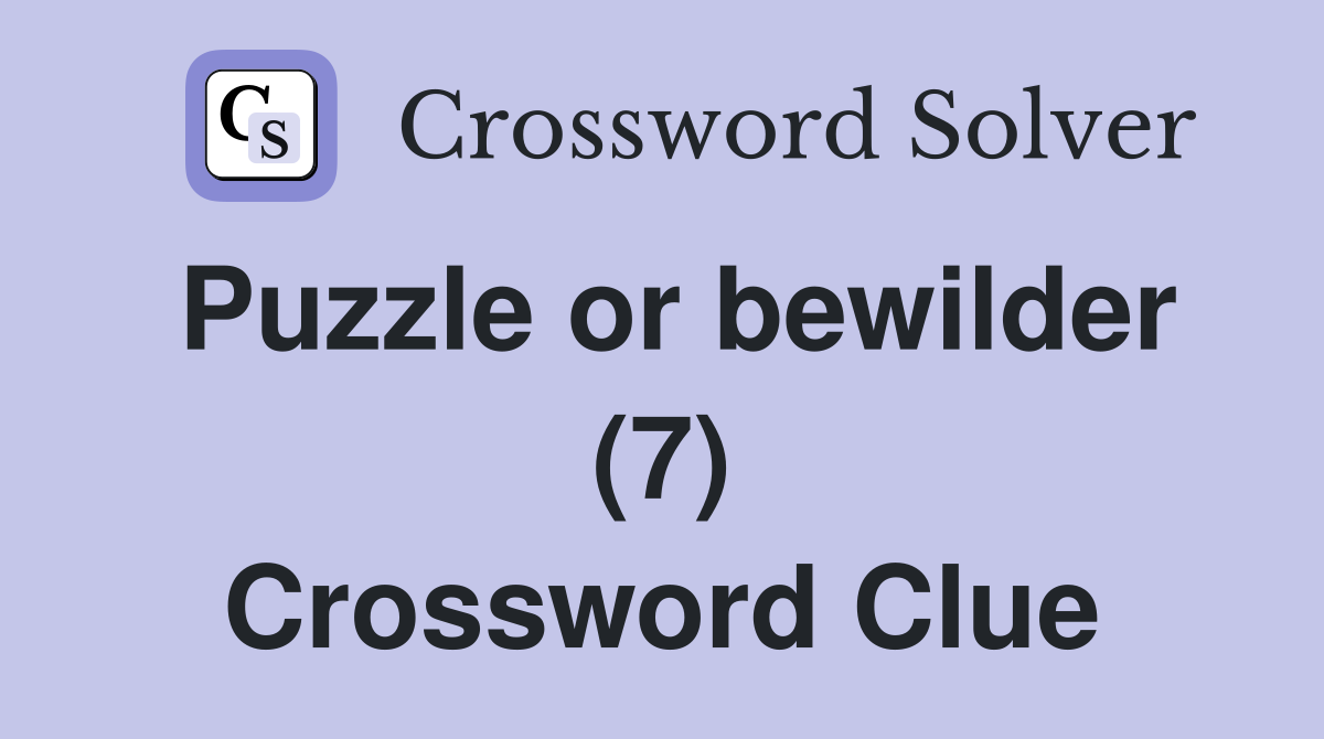 Puzzle or bewilder (7) Crossword Clue Answers Crossword Solver